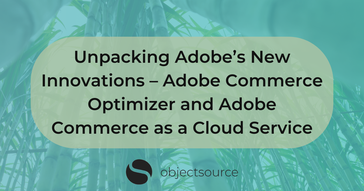 Unpacking Adobe’s New Innovations – Adobe Commerce Optimizer and Adobe Commerce as a Cloud Service