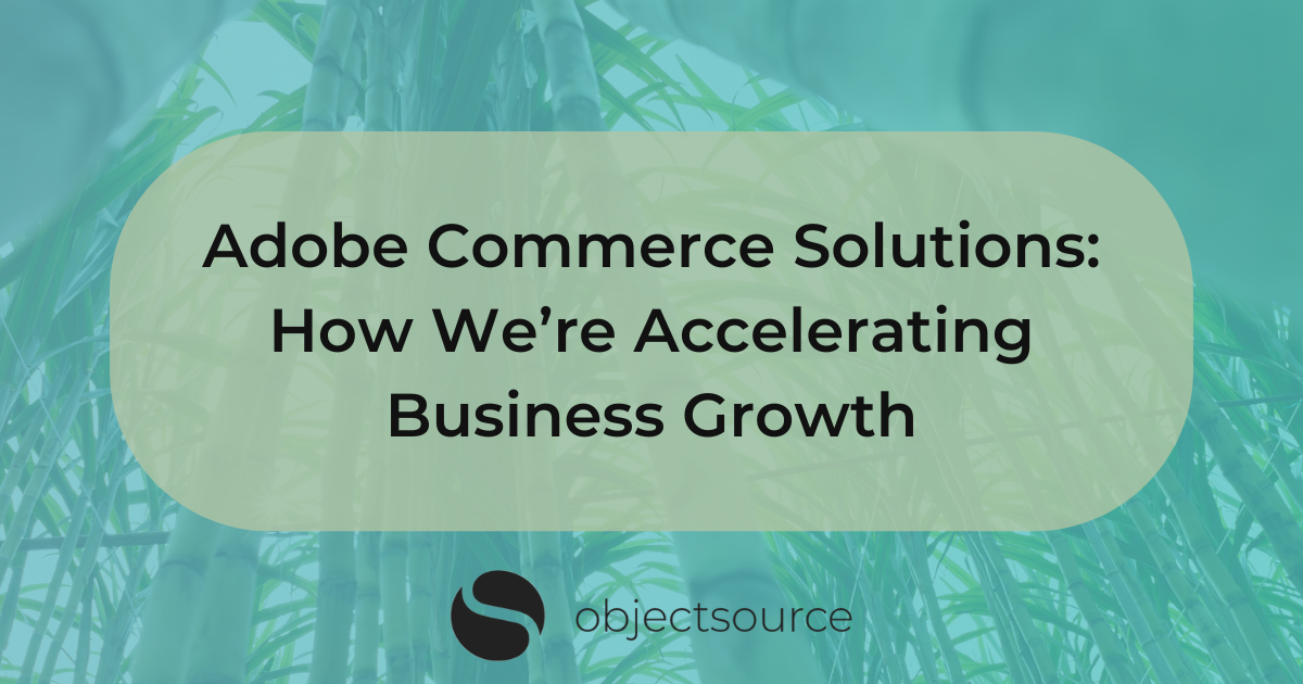 Adobe Commerce Solutions: How We’re Accelerating Business Growth